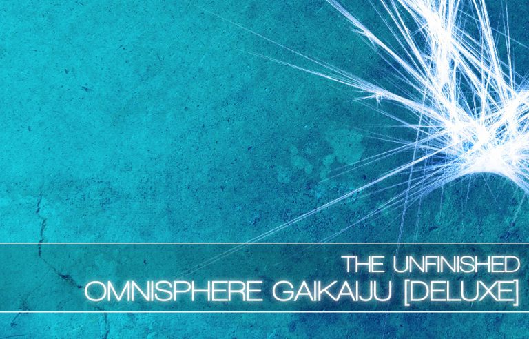 The Unfinished – Omnisphere GaiKaiju Deluxe (OMNISPHERE)